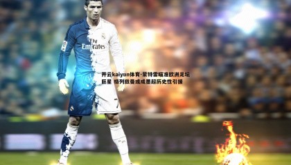 开云kaiyun体育-蒙特雷瞄准欧洲足坛巨星 格列兹曼或成墨超历史性引援